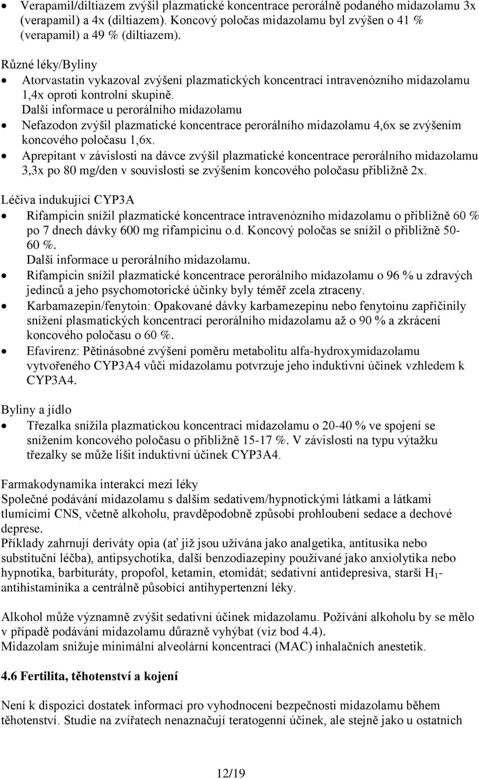 Další informace u perorálního midazolamu Nefazodon zvýšil plazmatické koncentrace perorálního midazolamu 4,6x se zvýšením koncového poločasu 1,6x.