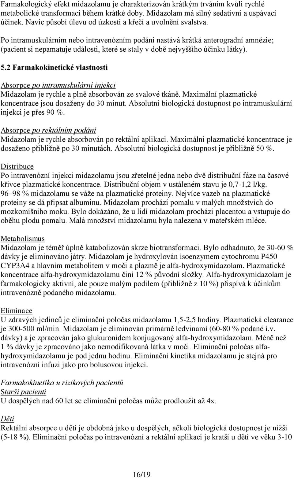 Po intramuskulárním nebo intravenózním podání nastává krátká anterogradní amnézie; (pacient si nepamatuje události, které se staly v době nejvyššího účinku látky). 5.