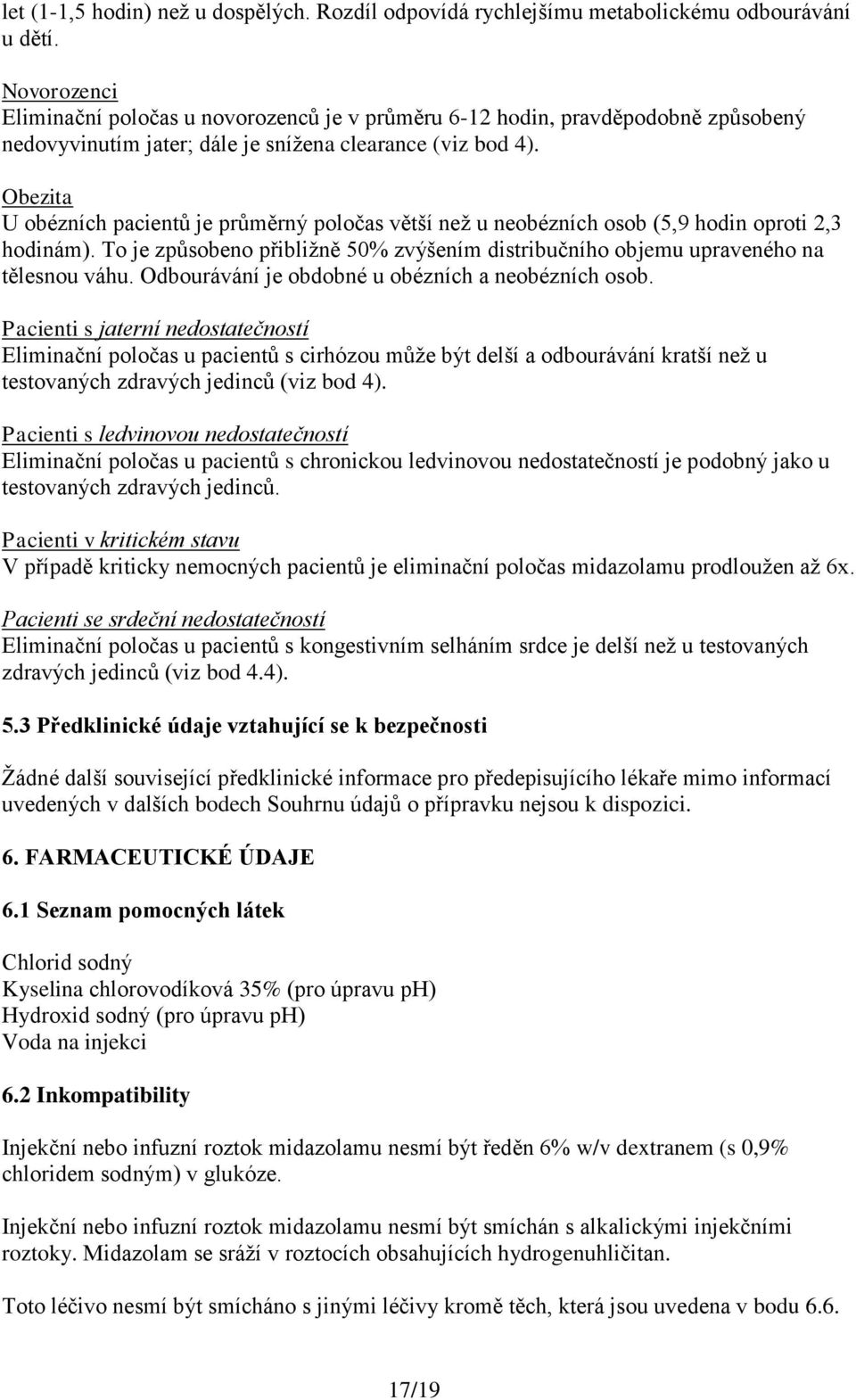 Obezita U obézních pacientů je průměrný poločas větší než u neobézních osob (5,9 hodin oproti 2,3 hodinám). To je způsobeno přibližně 50% zvýšením distribučního objemu upraveného na tělesnou váhu.