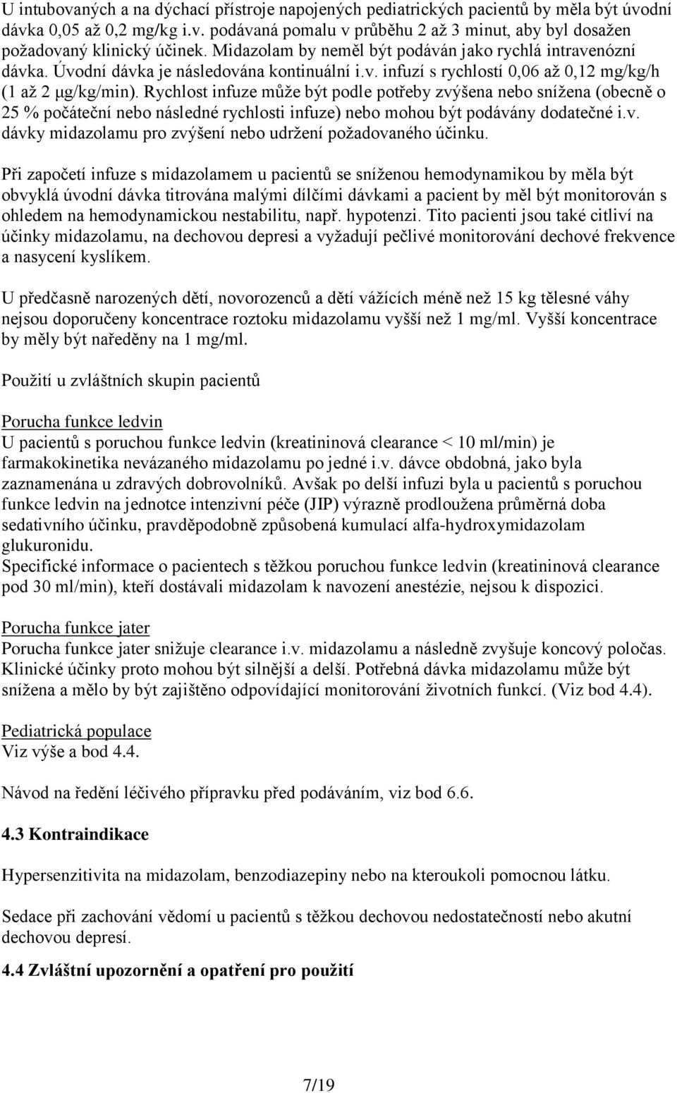 Rychlost infuze může být podle potřeby zvýšena nebo snížena (obecně o 25 % počáteční nebo následné rychlosti infuze) nebo mohou být podávány dodatečné i.v. dávky midazolamu pro zvýšení nebo udržení požadovaného účinku.