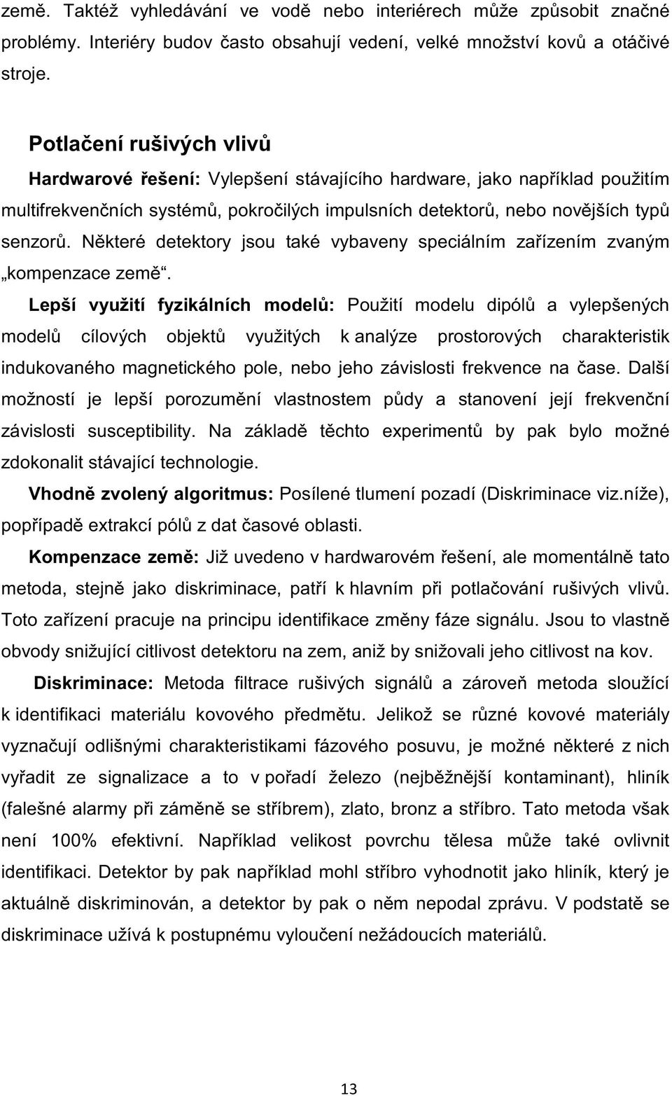 Některé detektory jsou také vybaveny speciálním zařízením zvaným kompenzace země.