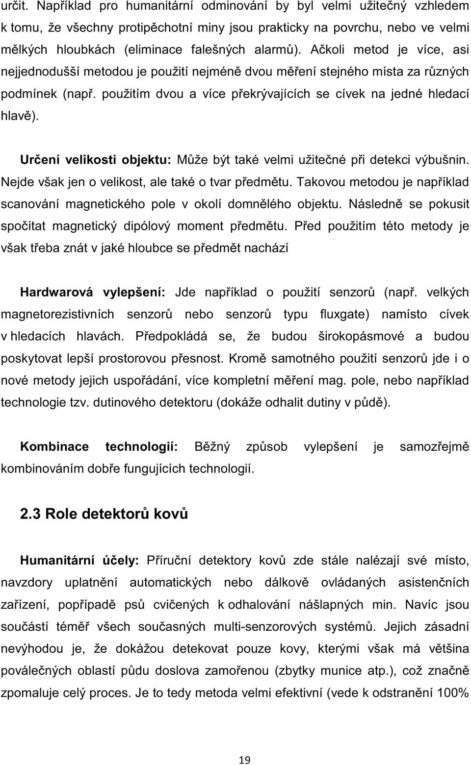 Ačkoli metod je více, asi nejjednodušší metodou je použití nejméně dvou měření stejného místa za různých podmínek (např. použitím dvou a více překrývajících se cívek na jedné hledací hlavě).