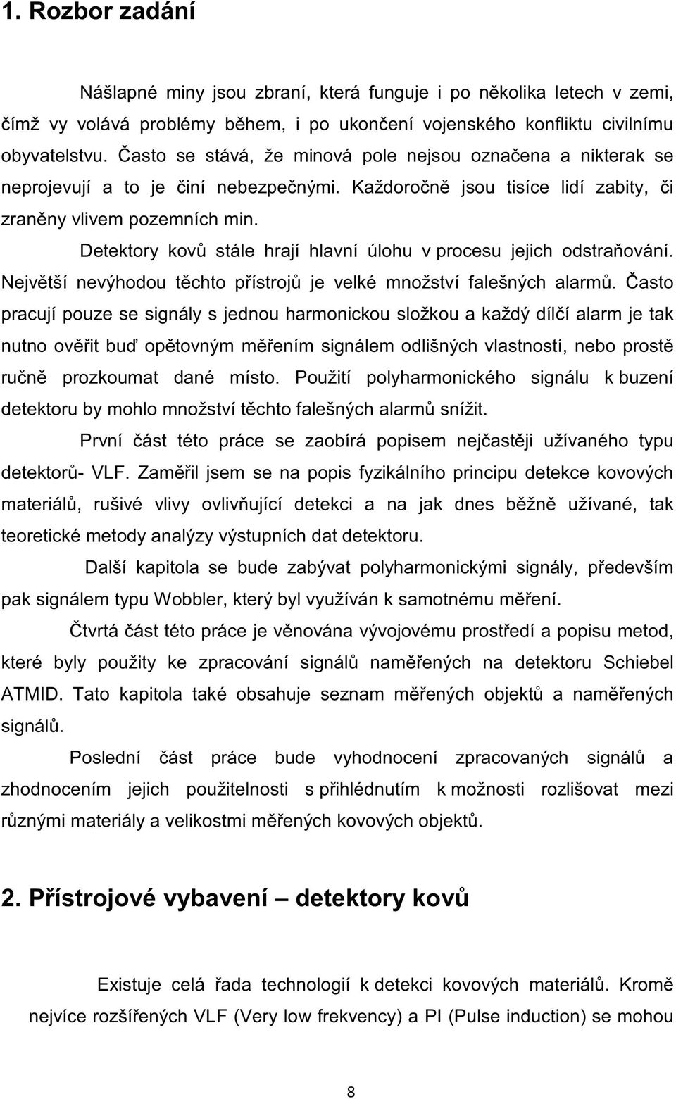 Detektory kovů stále hrají hlavní úlohu v procesu jejich odstraňování. Největší nevýhodou těchto přístrojů je velké množství falešných alarmů.
