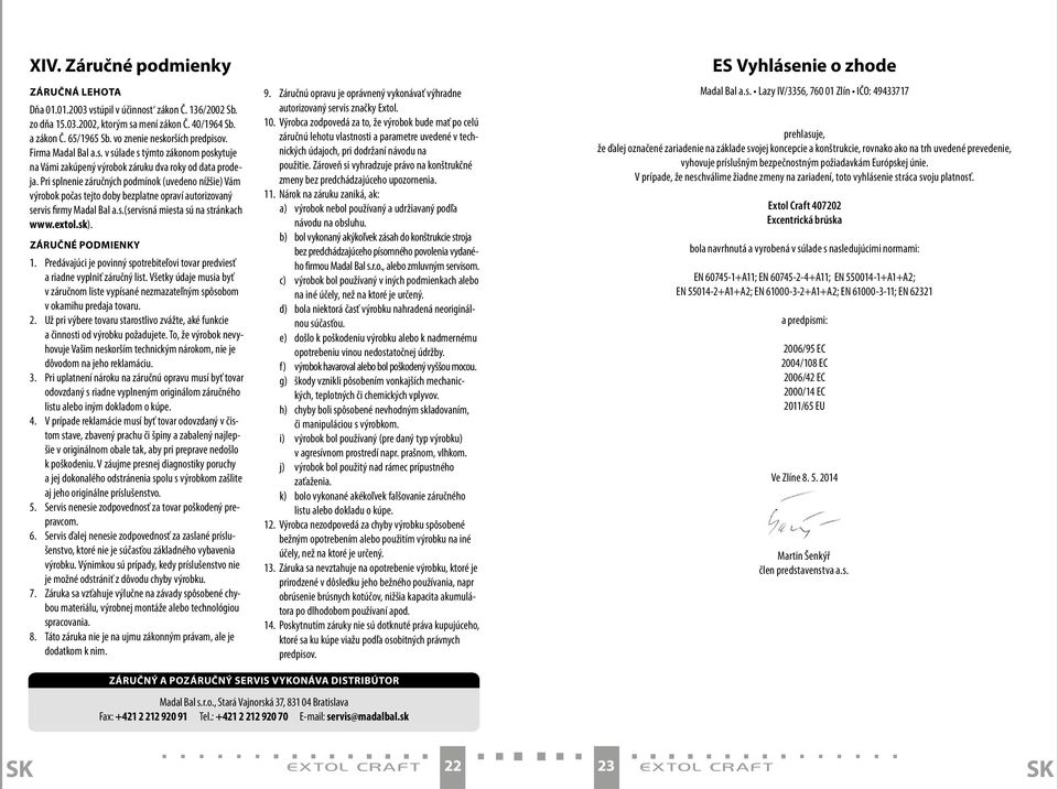 Pri splnenie záručných podmínok (uvedeno nížšie) Vám výrobok počas tejto doby bezplatne opraví autorizovaný servis firmy Madal Bal a.s.(servisná miesta sú na stránkach www.extol.sk).