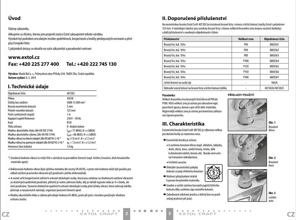 extol.cz Fax: +420 225 277 400 Tel.: +420 222 745 130 Výrobce: Madal Bal a. s., Průmyslová zóna Příluky 244, 76001 Zlín, Česká republika Datum vydání: 8. 5. 2014 I.