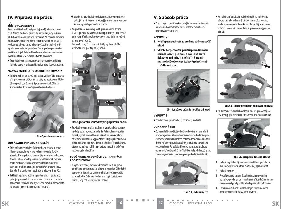Výrobca nenesie zodpovednosť za prípadné poranenie či vznik hmotných škôd z dôvodu nesprávneho používania výrobku, ktoré je v rozpore s týmto návodom.