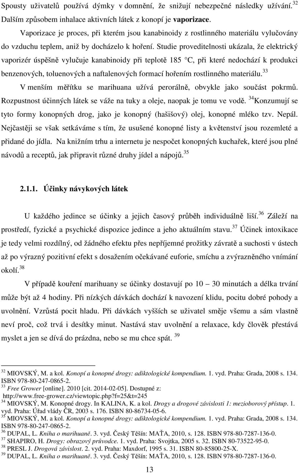 Studie proveditelnosti ukázala, že elektrický vaporizér úspěšně vylučuje kanabinoidy při teplotě 185 C, při které nedochází k produkci benzenových, toluenových a naftalenových formací hořením