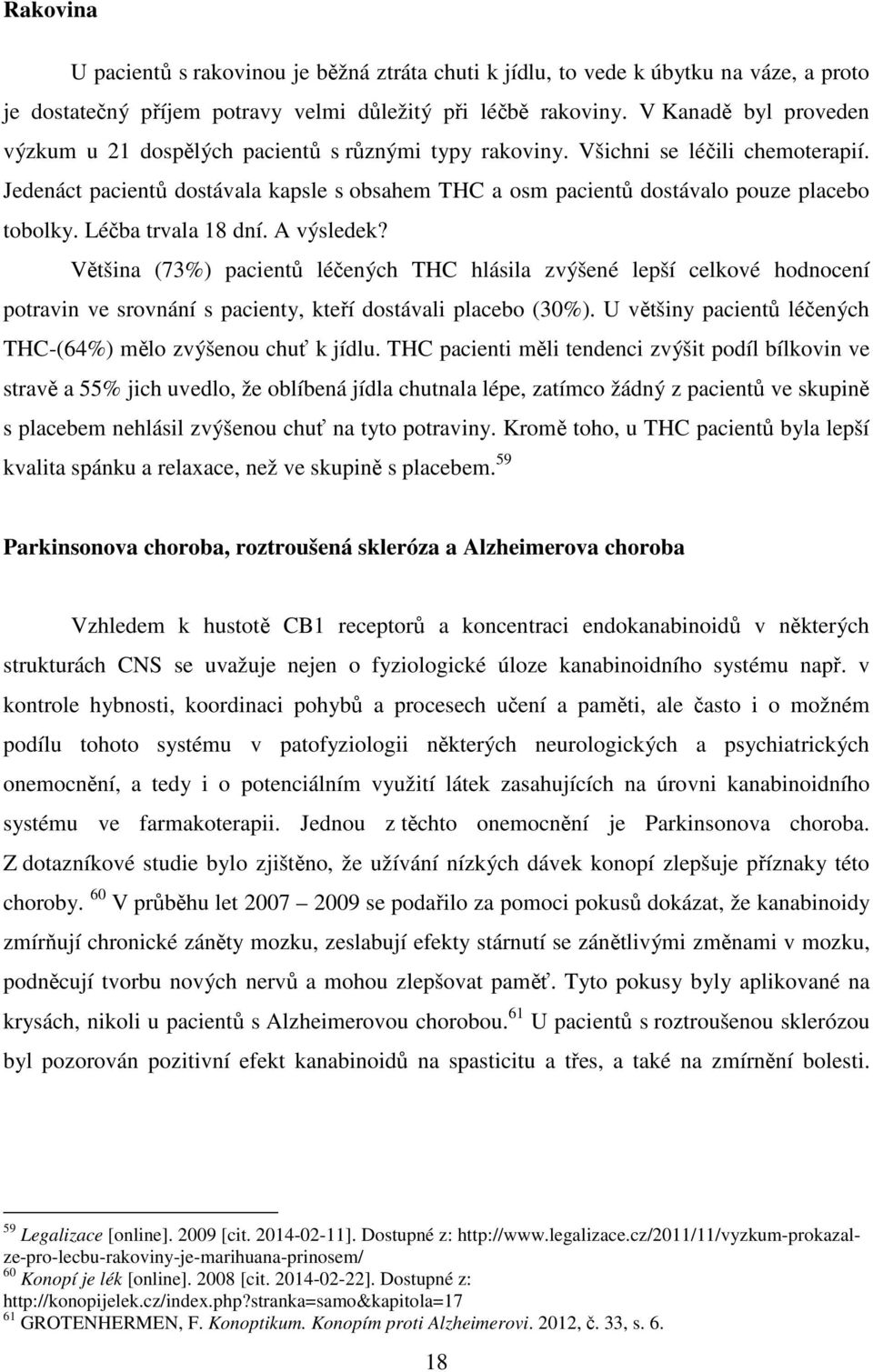 Jedenáct pacientů dostávala kapsle s obsahem THC a osm pacientů dostávalo pouze placebo tobolky. Léčba trvala 18 dní. A výsledek?