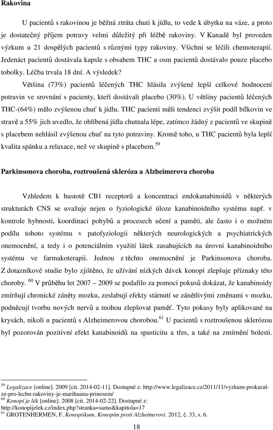 Jedenáct pacientů dostávala kapsle s obsahem THC a osm pacientů dostávalo pouze placebo tobolky. Léčba trvala 18 dní. A výsledek?