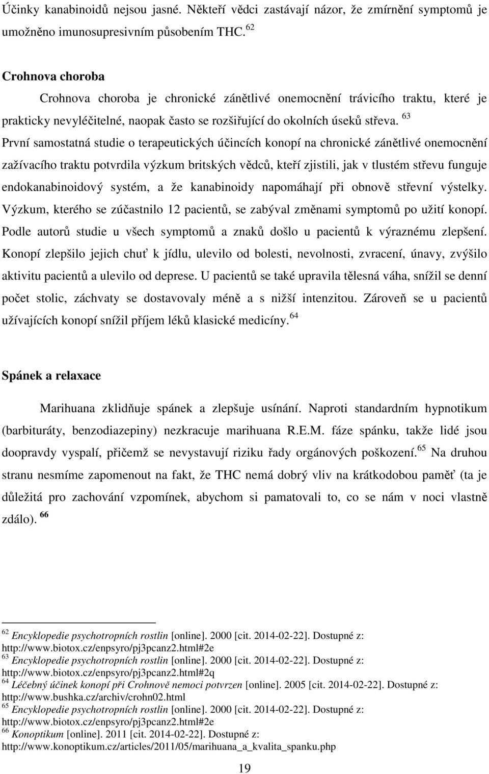 63 První samostatná studie o terapeutických účincích konopí na chronické zánětlivé onemocnění zažívacího traktu potvrdila výzkum britských vědců, kteří zjistili, jak v tlustém střevu funguje