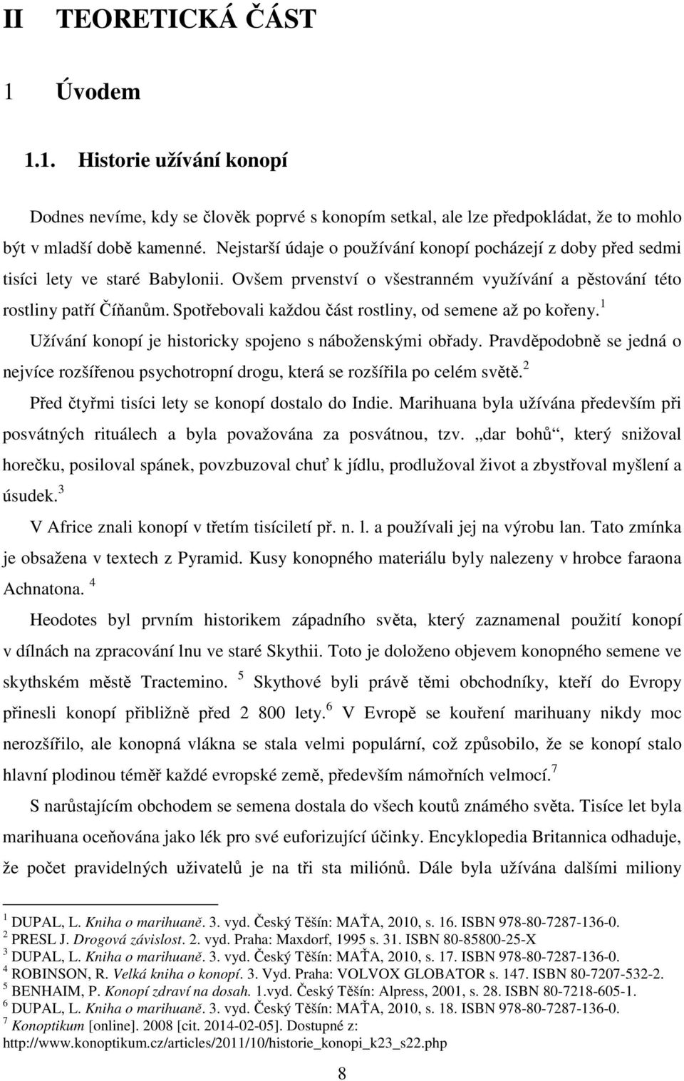 Spotřebovali každou část rostliny, od semene až po kořeny. 1 Užívání konopí je historicky spojeno s náboženskými obřady.