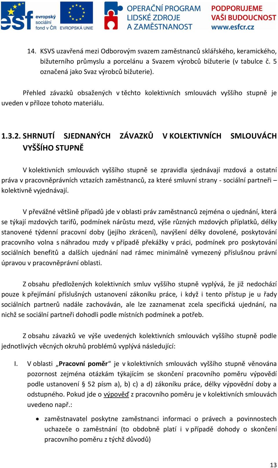 SHRNUTÍ SJEDNANÝCH ZÁVAZKŮ V KOLEKTIVNÍCH SMLOUVÁCH VYŠŠÍHO STUPNĚ V kolektivních smlouvách vyššího stupně se zpravidla sjednávají mzdová a ostatní práva v pracovněprávních vztazích zaměstnanců, za