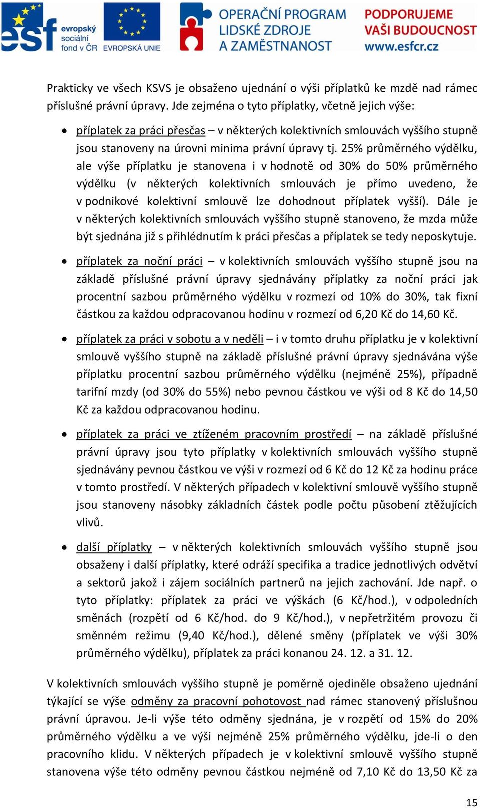 25% průměrného výdělku, ale výše příplatku je stanovena i v hodnotě od 30% do 50% průměrného výdělku (v některých kolektivních smlouvách je přímo uvedeno, že v podnikové kolektivní smlouvě lze