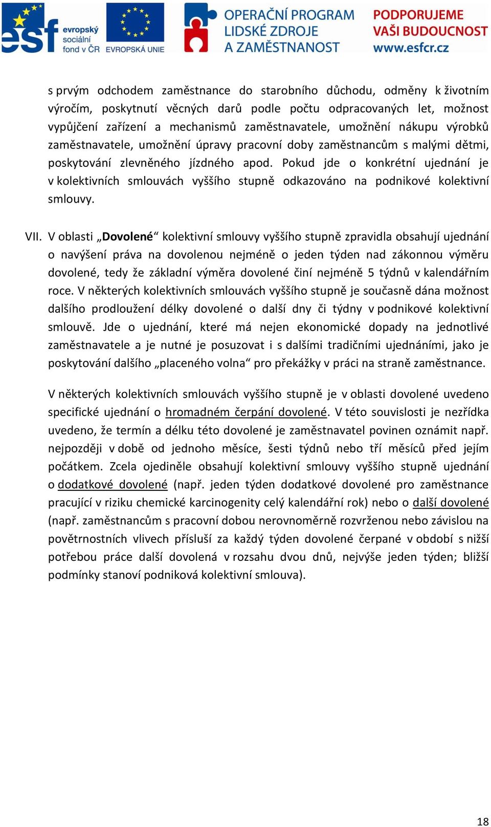 Pokud jde o konkrétní ujednání je v kolektivních smlouvách vyššího stupně odkazováno na podnikové kolektivní smlouvy. VII.