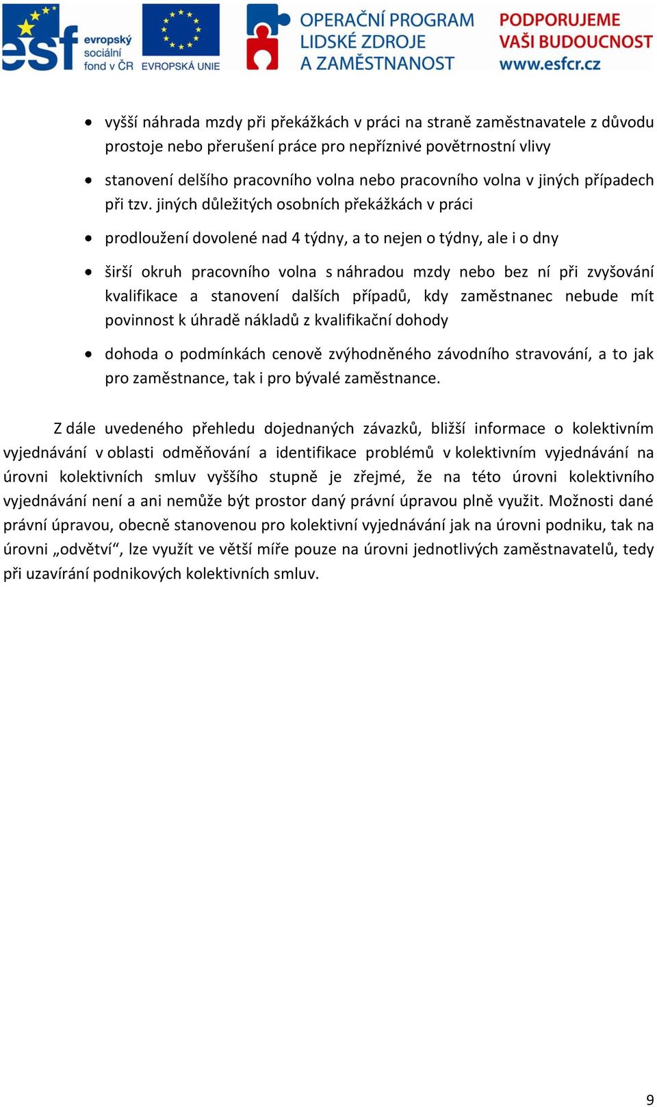 jiných důležitých osobních překážkách v práci prodloužení dovolené nad 4 týdny, a to nejen o týdny, ale i o dny širší okruh pracovního volna s náhradou mzdy nebo bez ní při zvyšování kvalifikace a