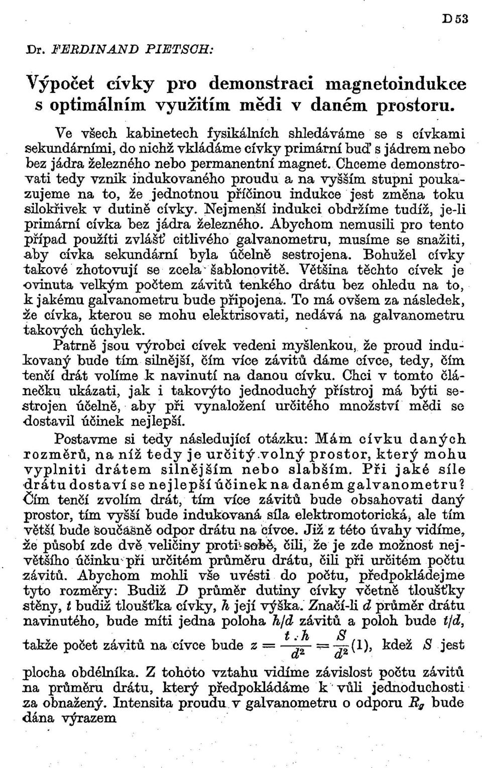 Chceme demonstrovati tedy vznik indukovaného proudu a na vyšším stupni poukazujeme na to, že jednotnou příčinou indukce jest změna toku silokřivek v dutině cívky.