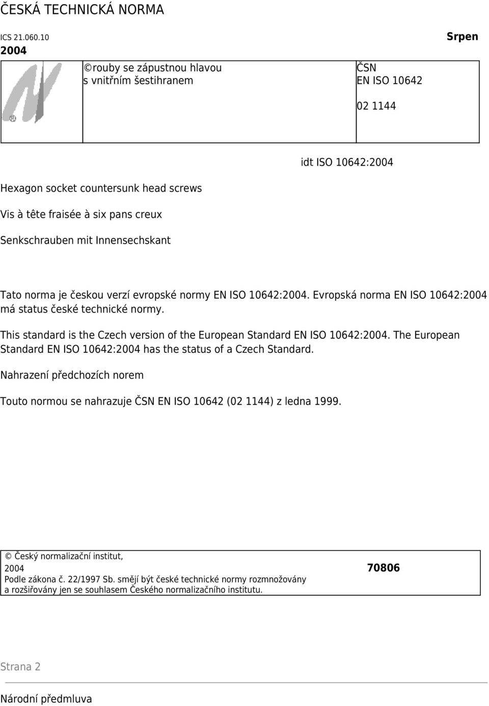 Innensechskant Tato norma je českou verzí evropské normy EN ISO 10642:2004. Evropská norma EN ISO 10642:2004 má status české technické normy.