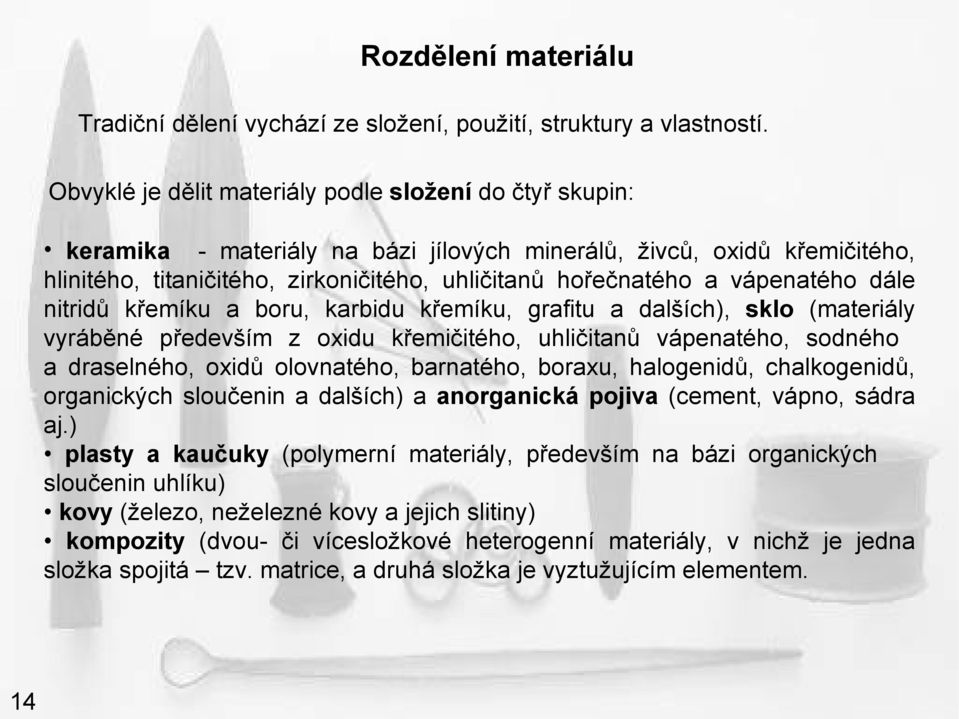 vápenatého dále nitridů křemíku a boru, karbidu křemíku, grafitu a dalších), sklo (materiály vyráběné především z oxidu křemičitého, uhličitanů vápenatého, sodného a draselného, oxidů olovnatého,