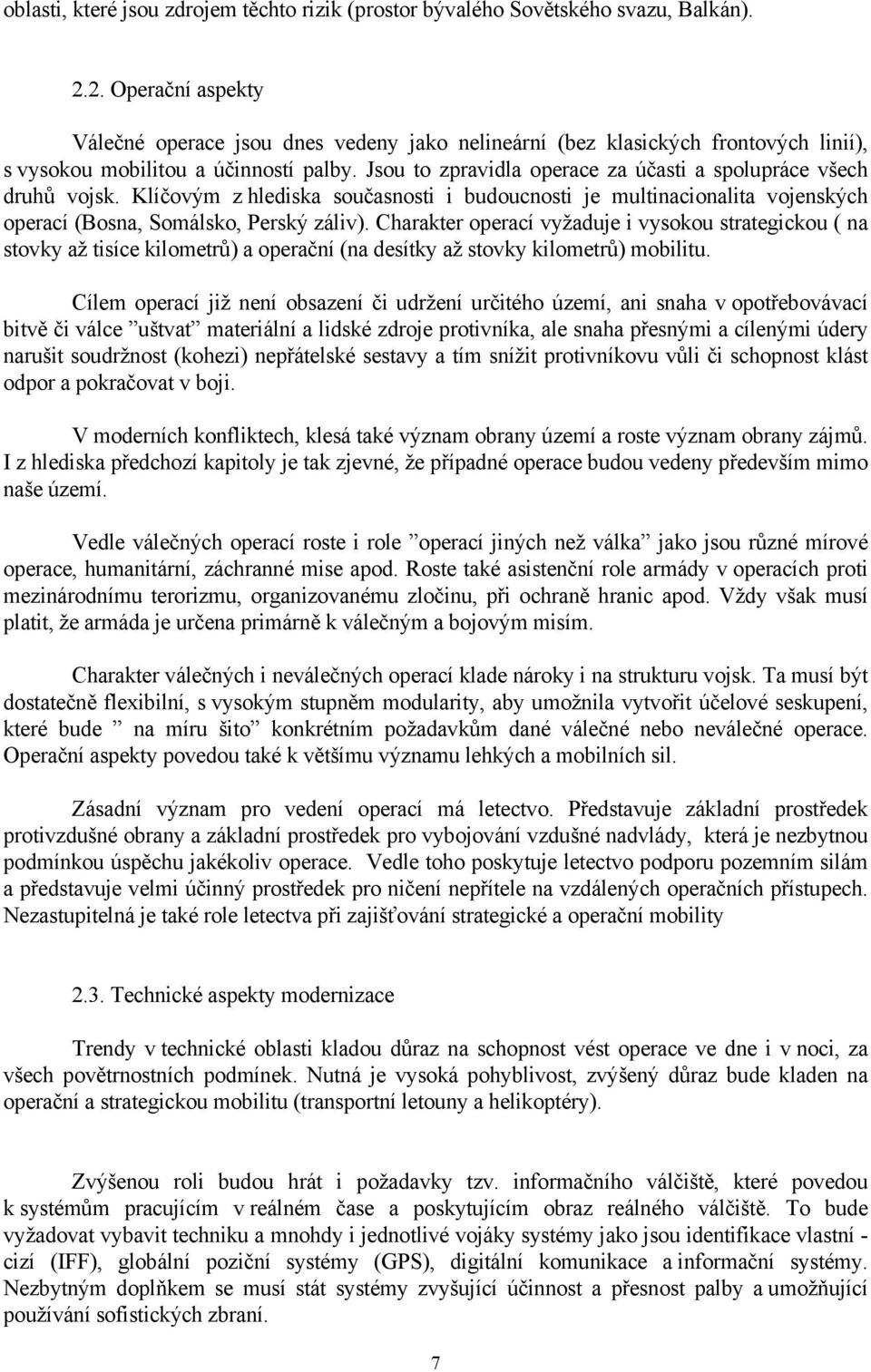 Jsou to zpravidla operace za účasti a spolupráce všech druhů vojsk. Klíčovým z hlediska současnosti i budoucnosti je multinacionalita vojenských operací (Bosna, Somálsko, Perský záliv).