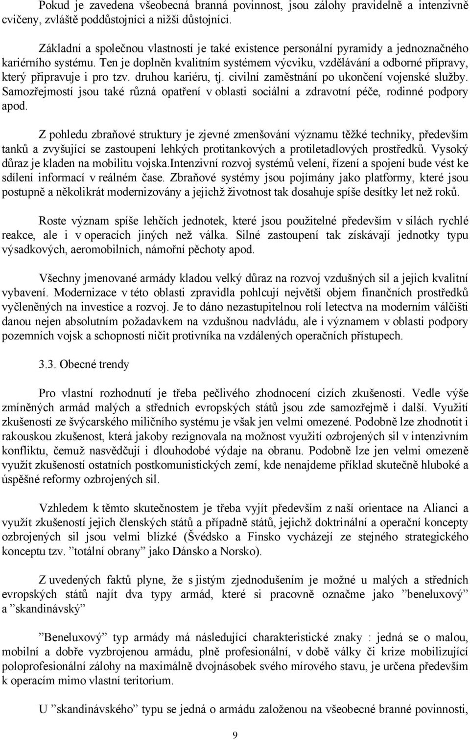 Ten je doplněn kvalitním systémem výcviku, vzdělávání a odborné přípravy, který připravuje i pro tzv. druhou kariéru, tj. civilní zaměstnání po ukončení vojenské služby.