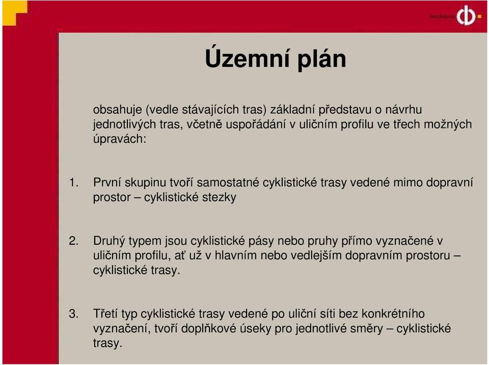 Druhý typem jsou cyklistické pásy nebo pruhy přímo vyznačené v uličním profilu, ať už v hlavním nebo vedlejším dopravním prostoru