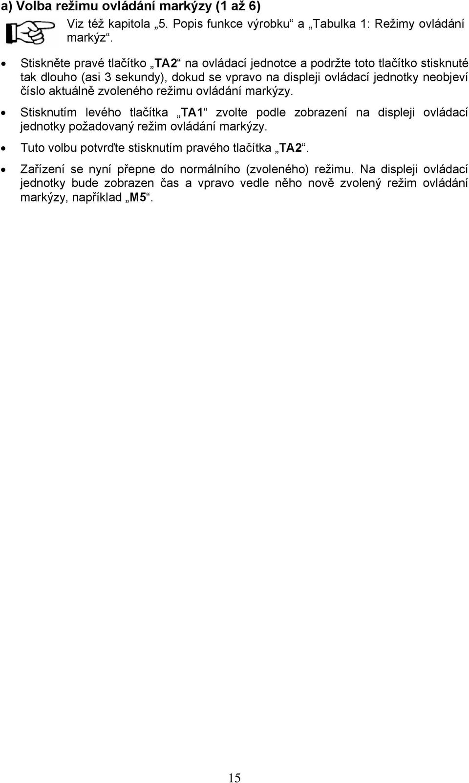 číslo aktuálně zvoleného režimu ovládání markýzy. Stisknutím levého tlačítka TA1 zvolte podle zobrazení na displeji ovládací jednotky požadovaný režim ovládání markýzy.