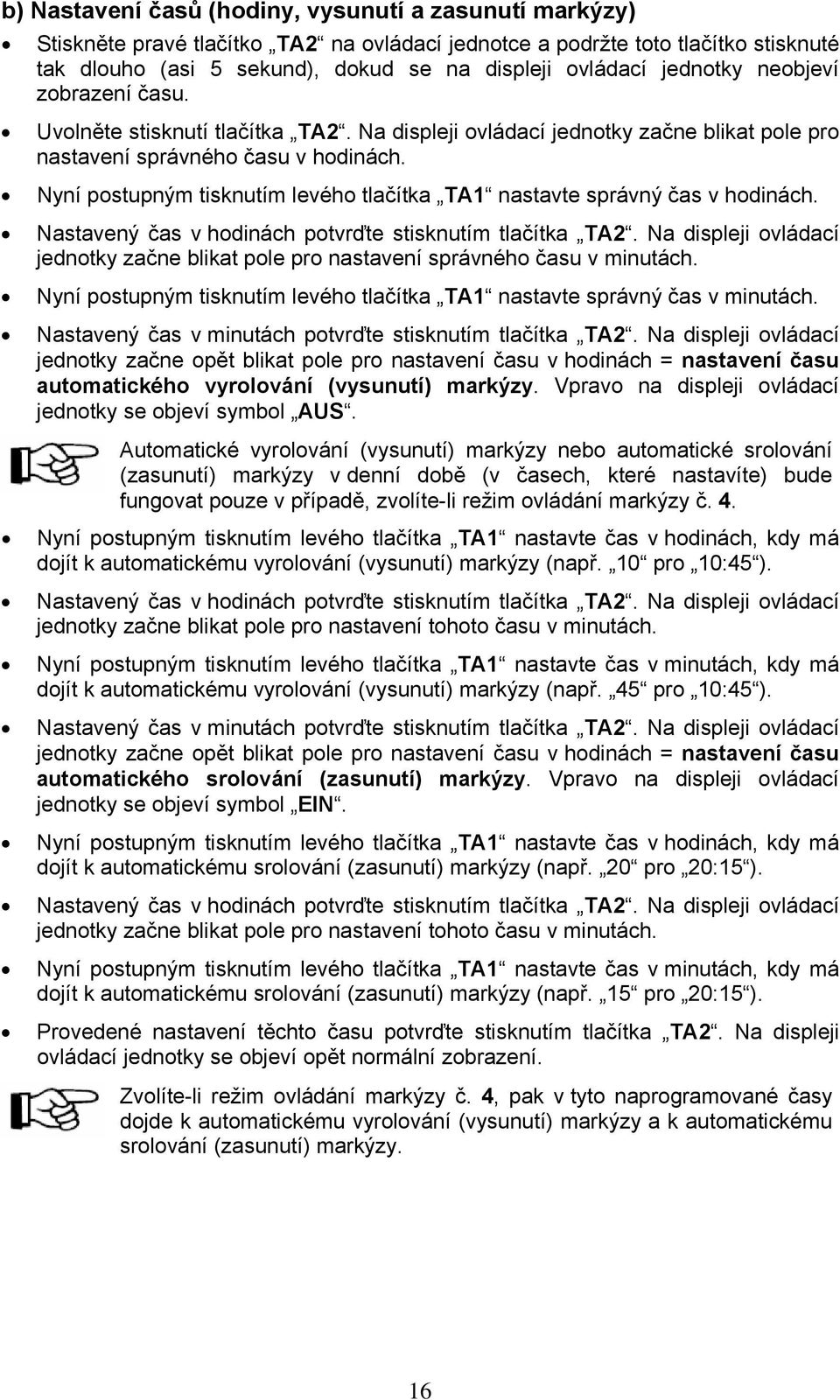 Nyní postupným tisknutím levého tlačítka TA1 nastavte správný čas v hodinách. Nastavený čas v hodinách potvrďte stisknutím tlačítka TA2.