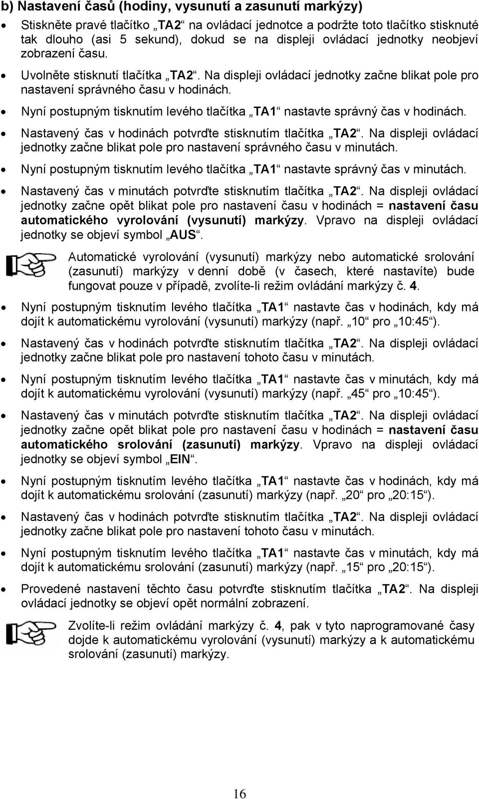 Nyní postupným tisknutím levého tlačítka TA1 nastavte správný čas v hodinách. Nastavený čas v hodinách potvrďte stisknutím tlačítka TA2.