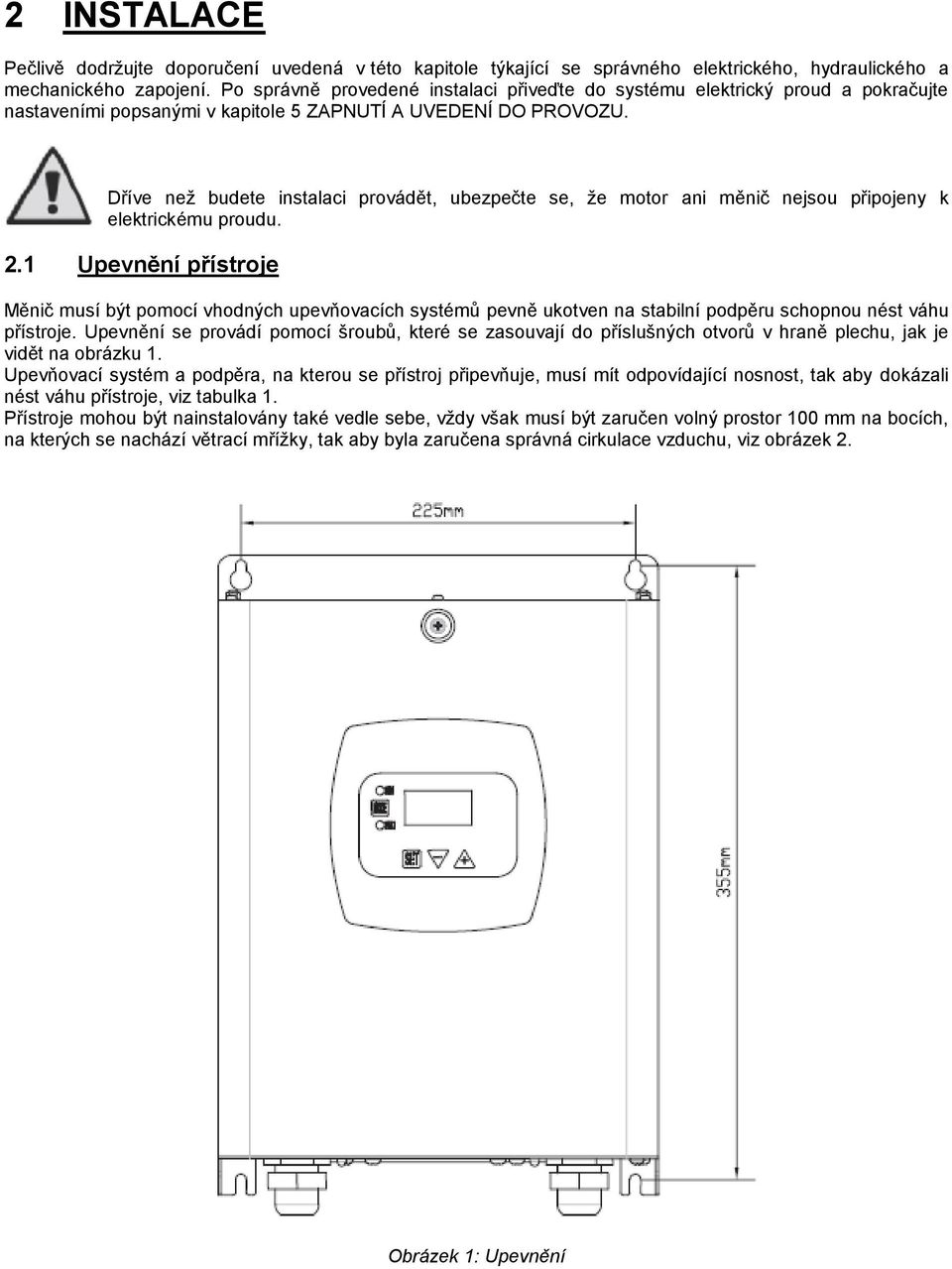 Dříve než budete instalaci provádět, ubezpečte se, že motor ani měnič nejsou připojeny k elektrickému proudu. 2.