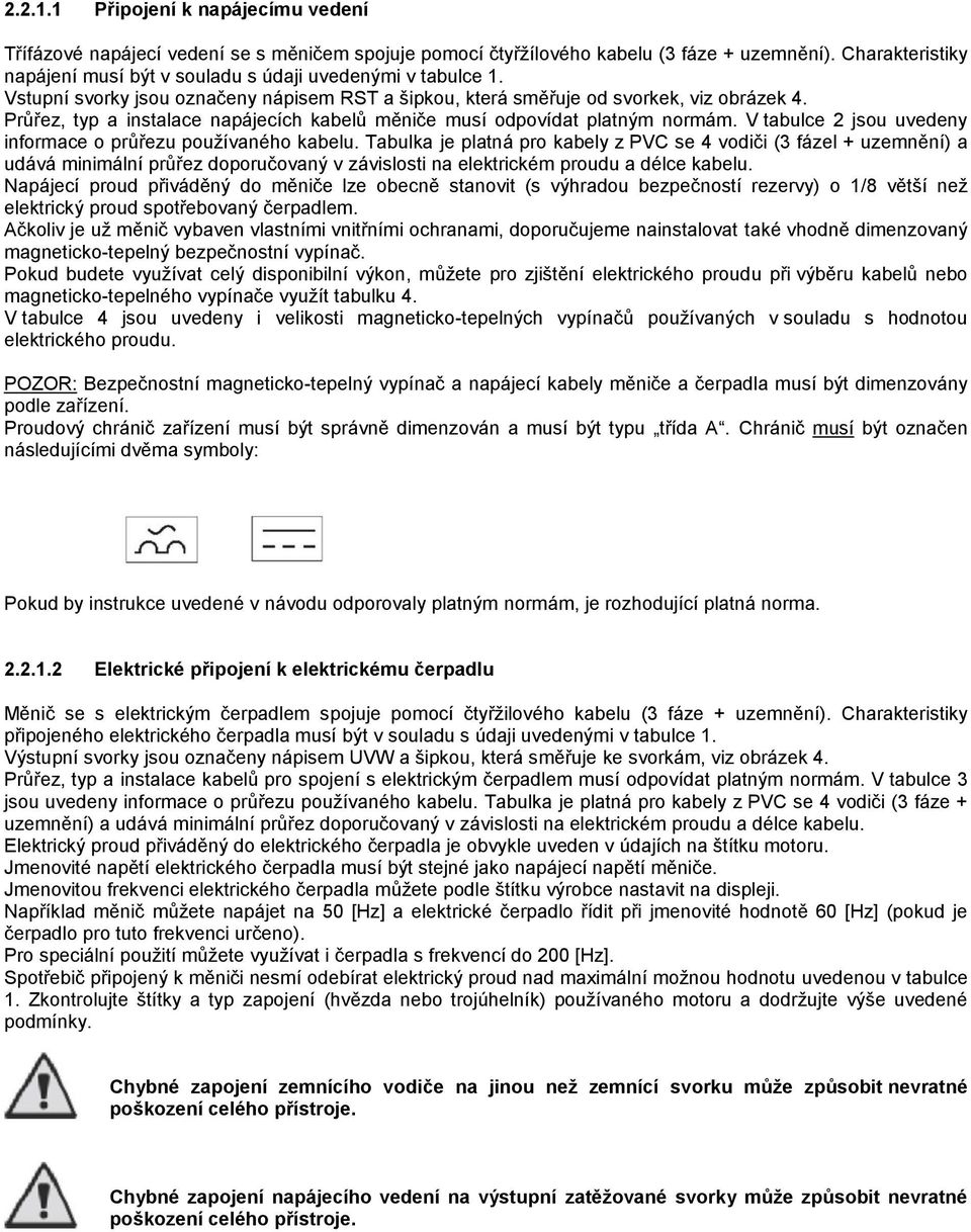Průřez, typ a instalace napájecích kabelů měniče musí odpovídat platným normám. V tabulce 2 jsou uvedeny informace o průřezu používaného kabelu.