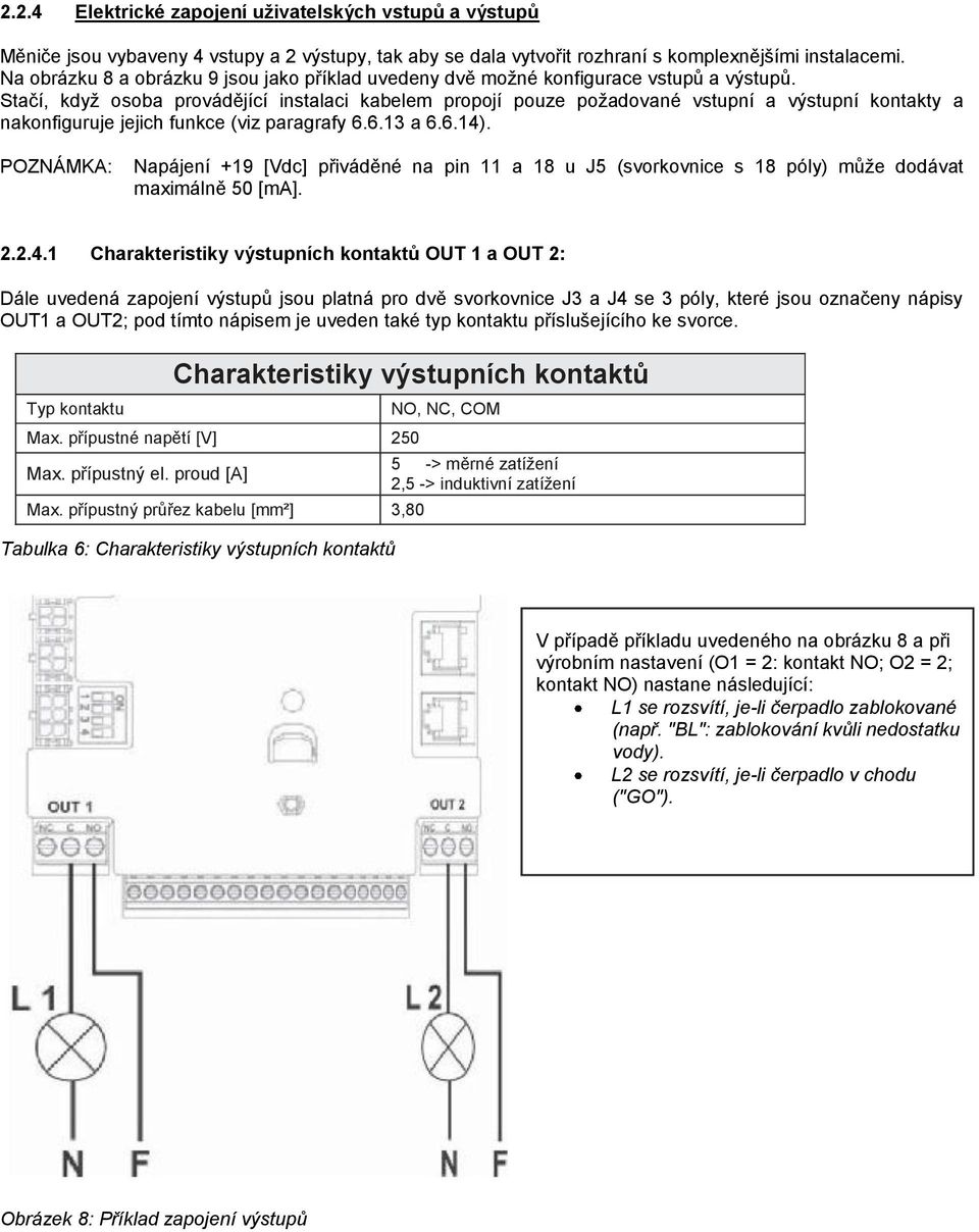 Stačí, když osoba provádějící instalaci kabelem propojí pouze požadované vstupní a výstupní kontakty a nakonfiguruje jejich funkce (viz paragrafy 6.6.13 a 6.6.14).