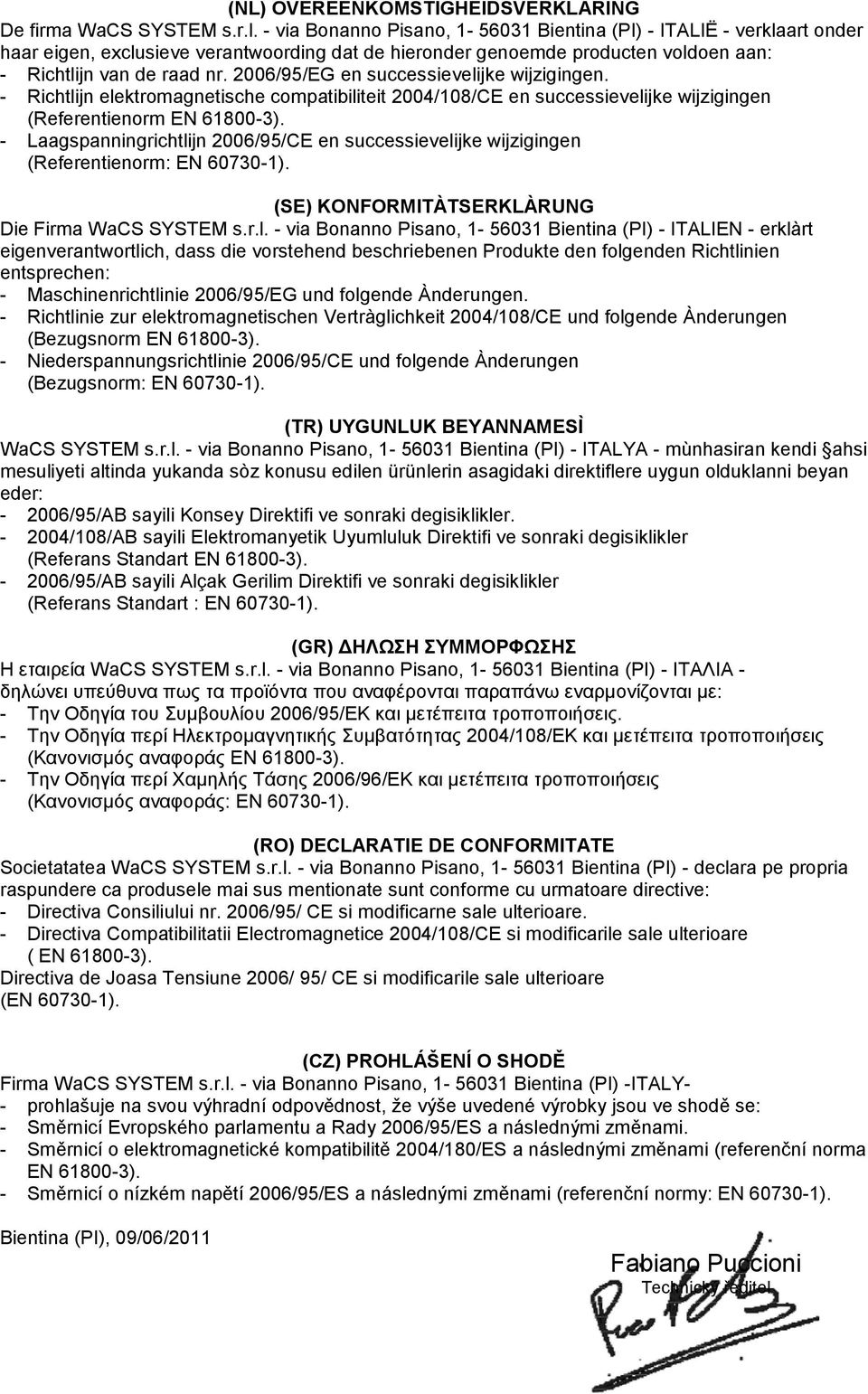 2006/95/EG en successievelijke wijzigingen. - Richtlijn elektromagnetische compatibiliteit 2004/108/CE en successievelijke wijzigingen (Referentienorm EN 61800-3).