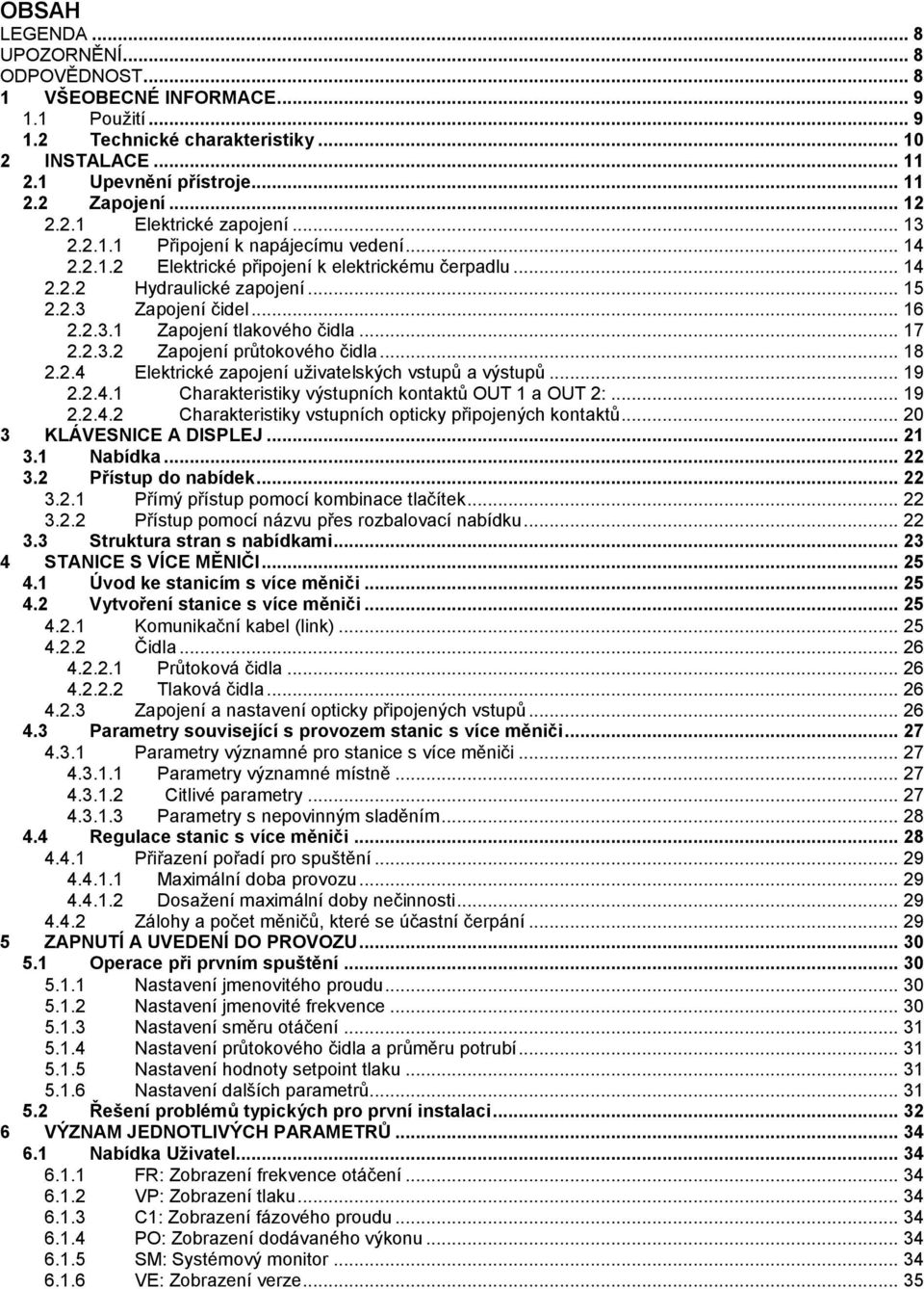 .. 17 2.2.3.2 Zapojení průtokového čidla... 18 2.2.4 Elektrické zapojení uživatelských vstupů a výstupů... 19 2.2.4.1 Charakteristiky výstupních kontaktů OUT 1 a OUT 2:... 19 2.2.4.2 Charakteristiky vstupních opticky připojených kontaktů.