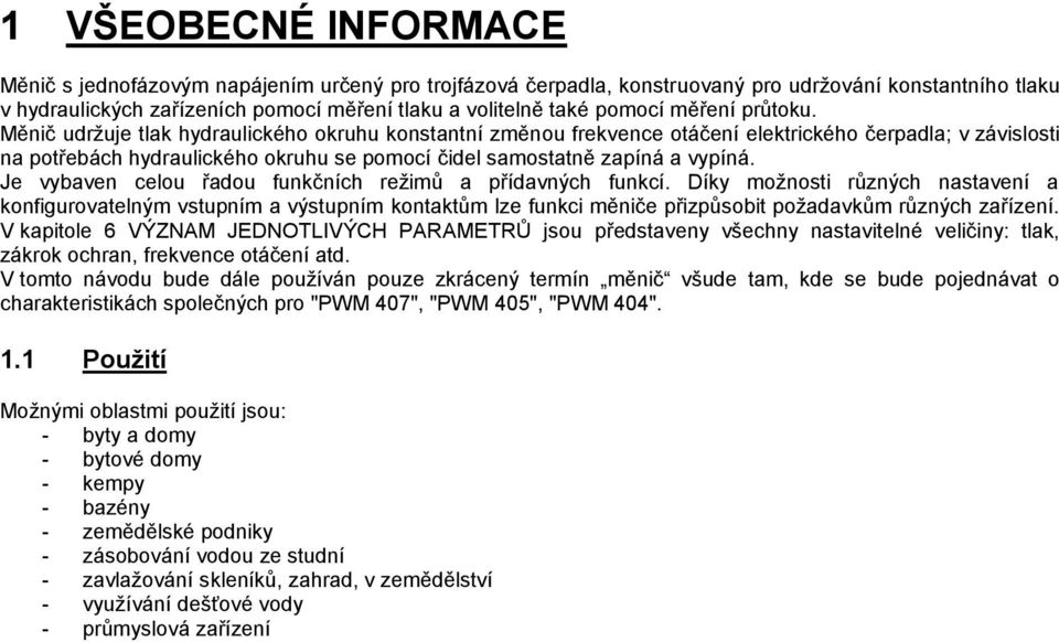 Měnič udržuje tlak hydraulického okruhu konstantní změnou frekvence otáčení elektrického čerpadla; v závislosti na potřebách hydraulického okruhu se pomocí čidel samostatně zapíná a vypíná.