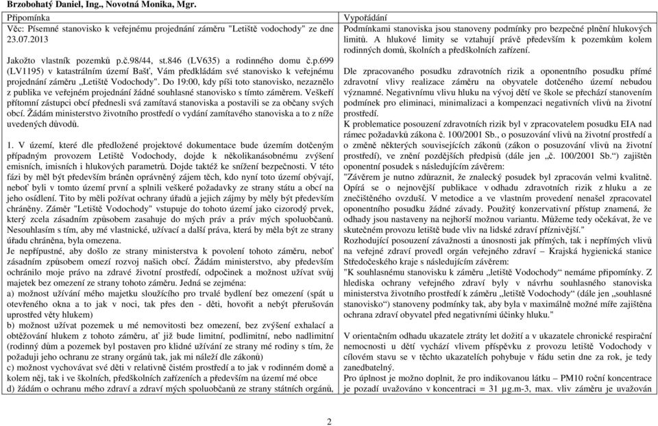 Do 19:00, kdy píši toto stanovisko, nezaznělo z publika ve veřejném projednání žádné souhlasné stanovisko s tímto záměrem.