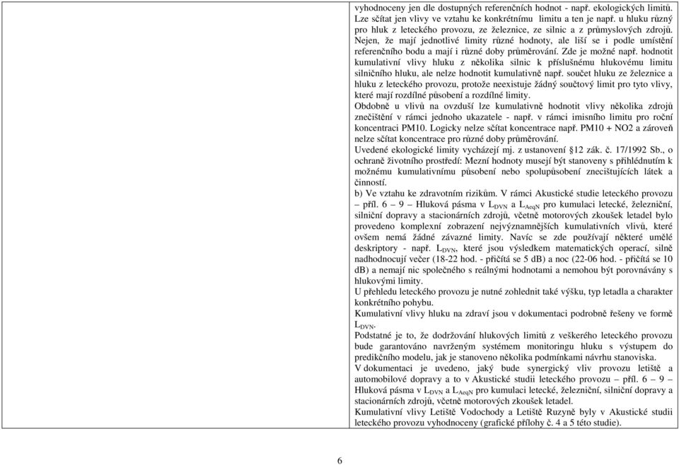 Nejen, že mají jednotlivé limity různé hodnoty, ale liší se i podle umístění referenčního bodu a mají i různé doby průměrování. Zde je možné např.