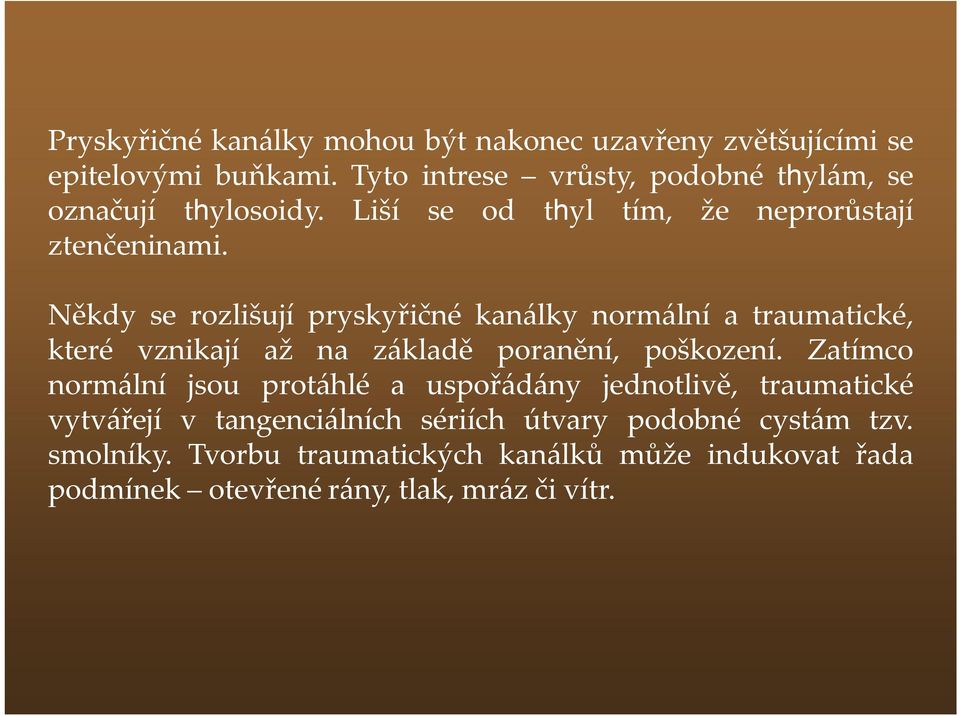 Někdy se rozlišují pryskyřičné kanálky normální a traumatické, které vznikají až na základě poranění, poškození.