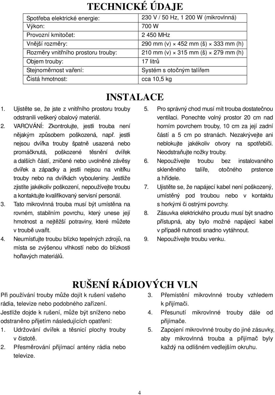 Ujistěte se, že jste z vnitřního prostoru trouby odstranili veškerý obalový materiál. 5. Pro správný chod musí mít trouba dostatečnou ventilaci. Ponechte volný prostor 20 cm nad 2.