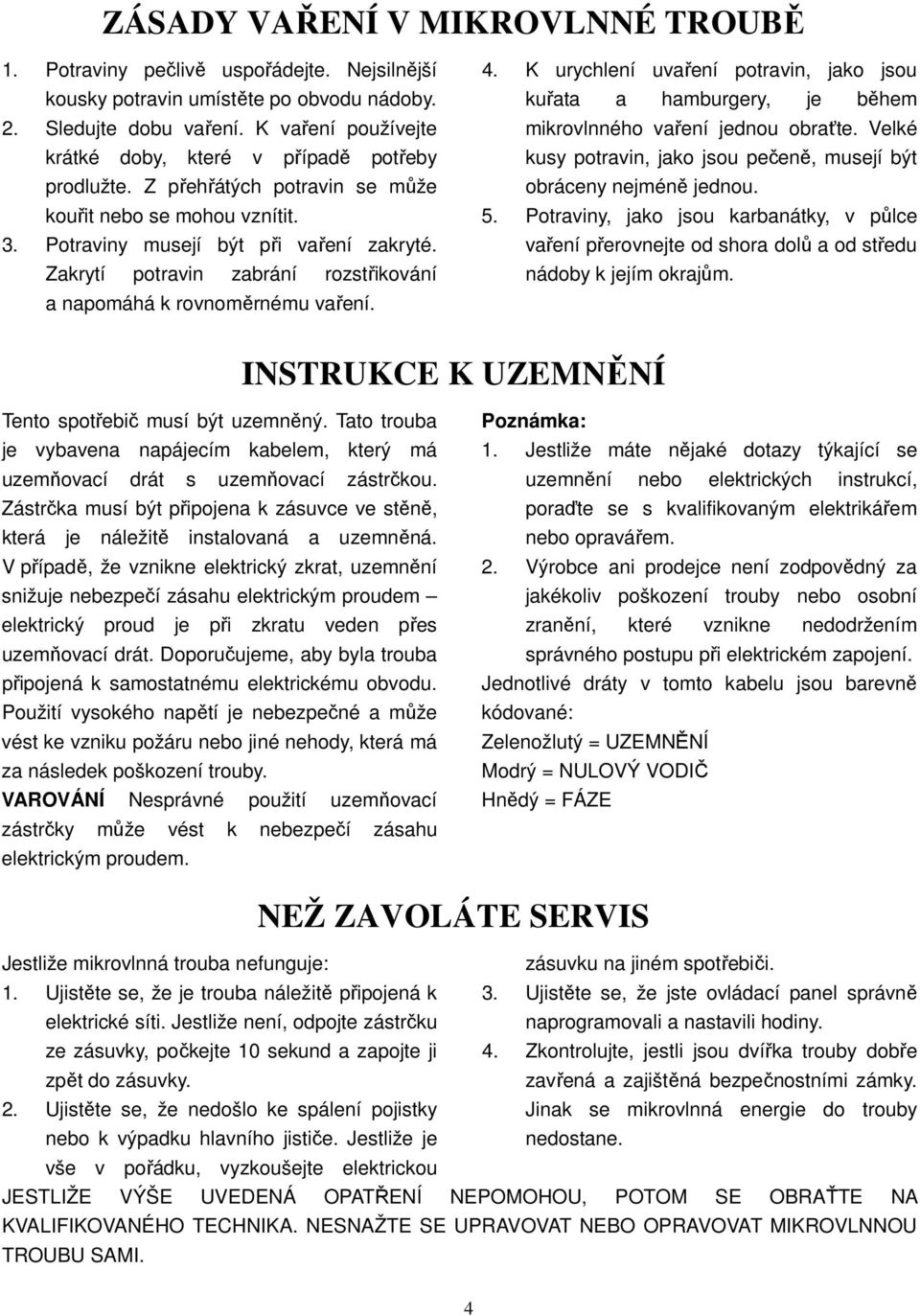 Zakrytí potravin zabrání rozstřikování a napomáhá k rovnoměrnému vaření. 4. K urychlení uvaření potravin, jako jsou kuřata a hamburgery, je během mikrovlnného vaření jednou obraťte.