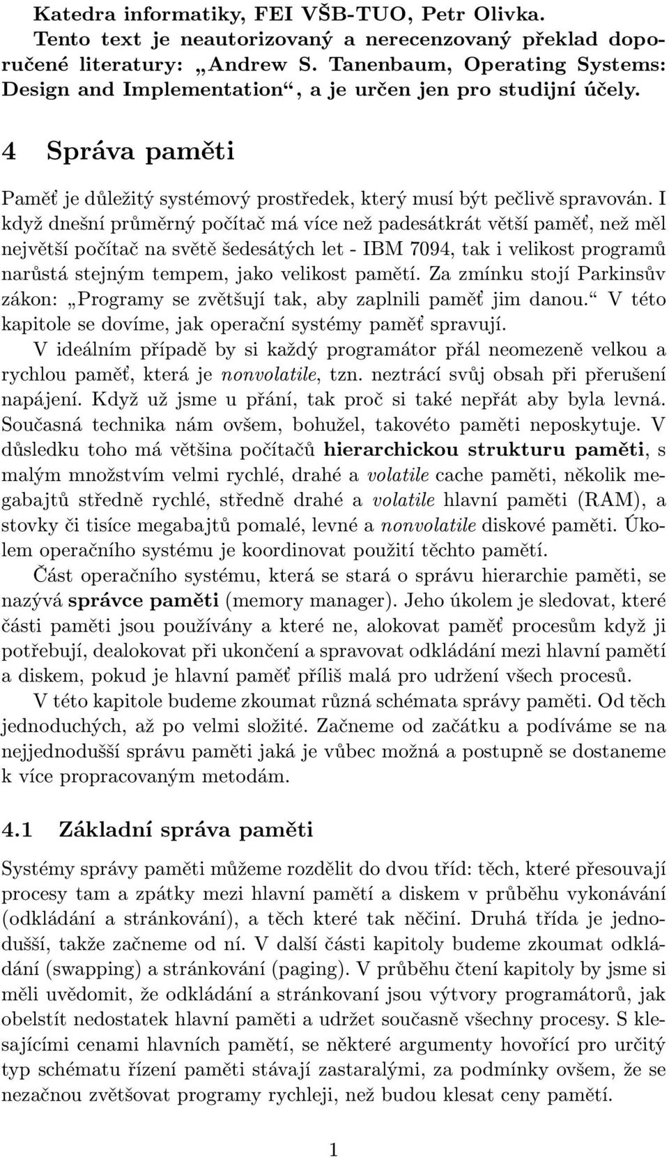 I když dnešní průměrný počítač má více než padesátkrát větší paměť, než měl největší počítač na světě šedesátých let- IBM 7094, tak i velikost programů narůstá stejným tempem, jako velikost pamětí.