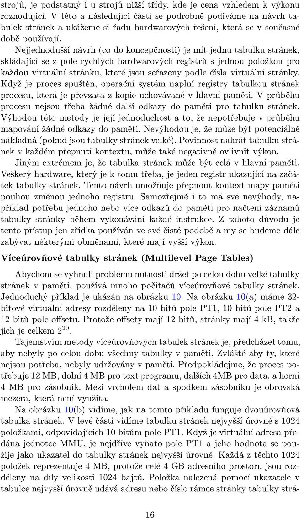 Nejjednodušší návrh(co do koncepčnosti) je mít jednu tabulku stránek, skládající se z pole rychlých hardwarových registrů s jednou položkou pro každou virtuální stránku, které jsou seřazeny podle