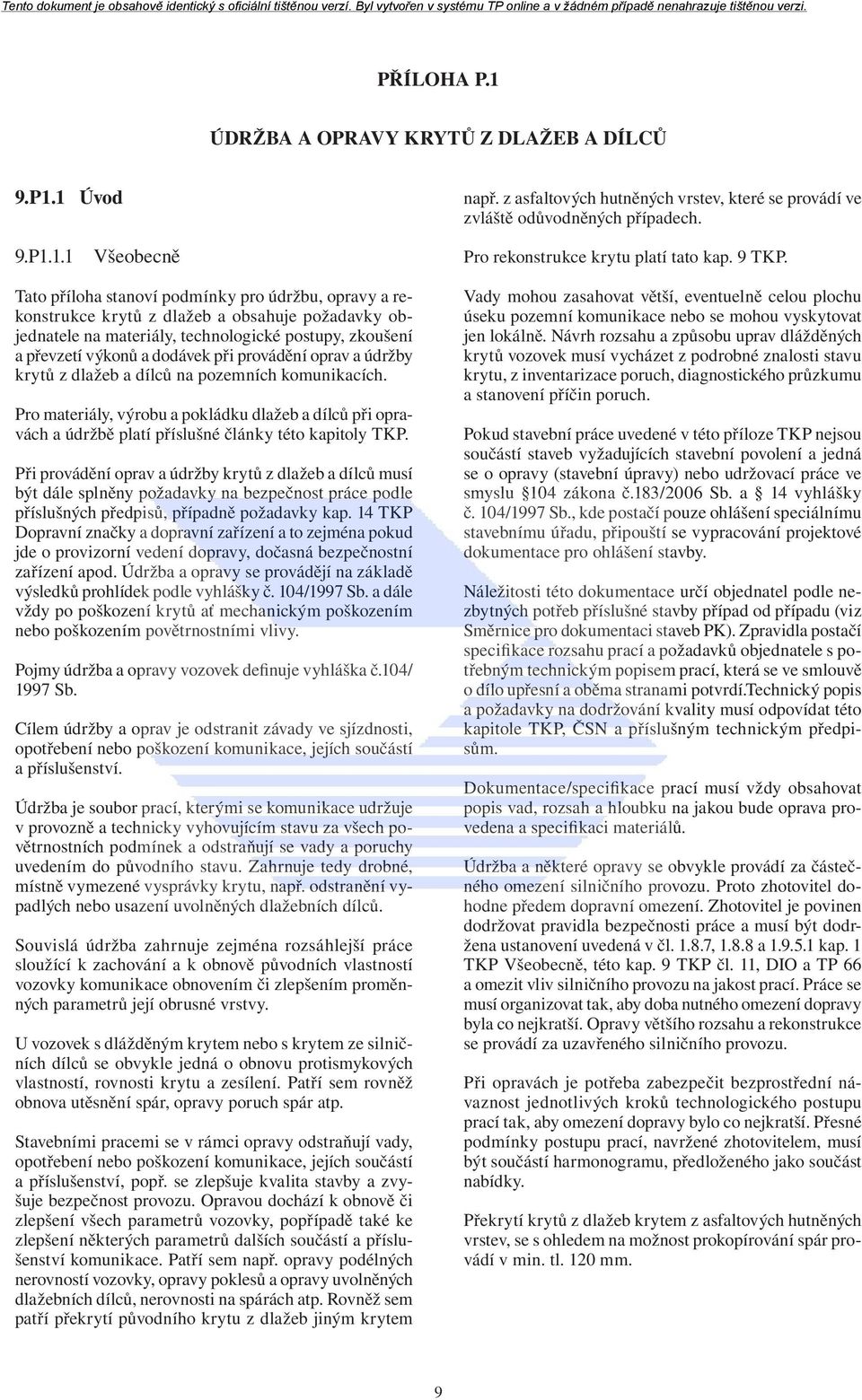 1 Úvod 9.P1.1.1 Všeobecně Tato příloha stanoví podmínky pro údržbu, opravy a rekonstrukce krytů z dlažeb a obsahuje požadavky objednatele na materiály, technologické postupy, zkoušení a převzetí