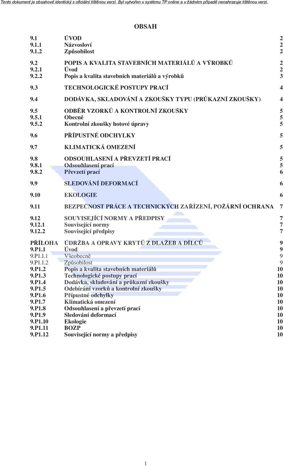 6 PŘÍPUSTNÉ ODCHYLKY 5 9.7 KLIMATICKÁ OMEZENÍ 5 9.8 ODSOUHLASENÍ A PŘEVZETÍ PRACÍ 5 9.8.1 Odsouhlasení prací 5 9.8.2 Převzetí prací 6 9.9 SLEDOVÁNÍ DEFORMACÍ 6 9.10 EKOLOGIE 6 9.