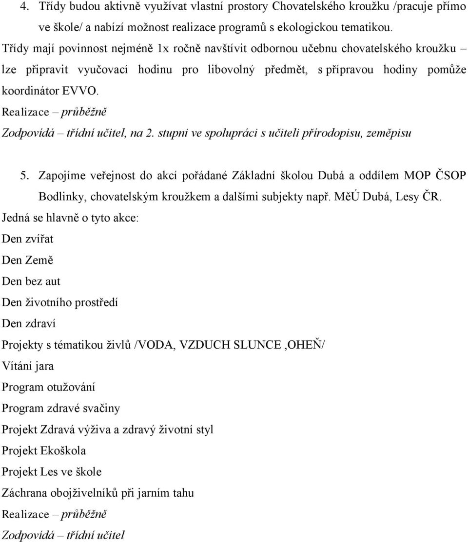 Zodpovídá třídní učitel, na 2. stupni ve spolupráci s učiteli přírodopisu, zeměpisu 5.