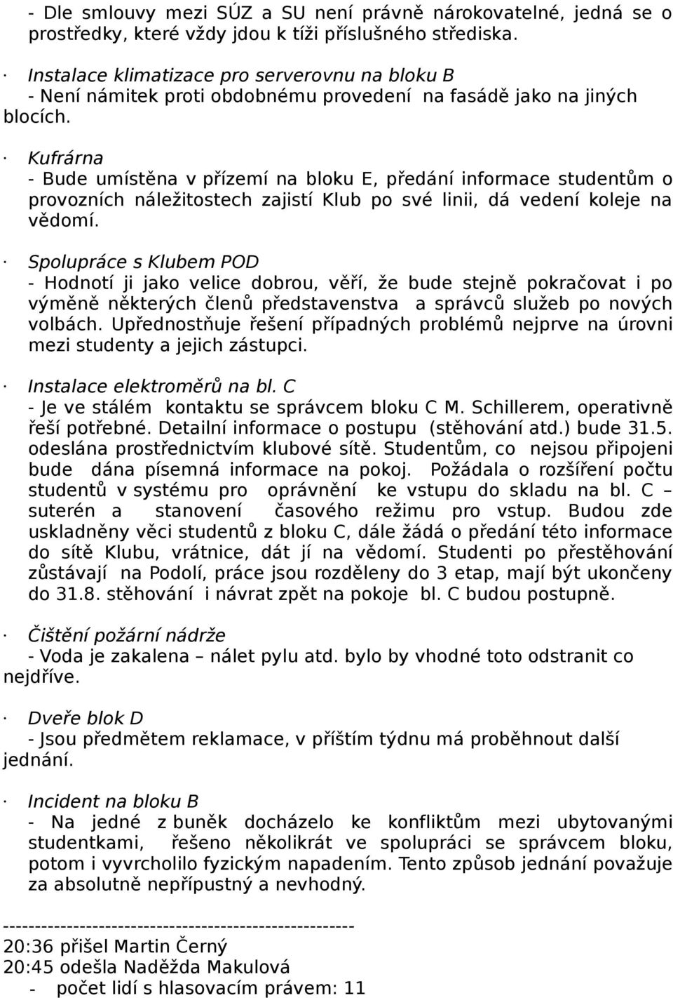 Kufrárna - Bude umístěna v přízemí na bloku E, předání informace studentům o provozních náležitostech zajistí Klub po své linii, dá vedení koleje na vědomí.