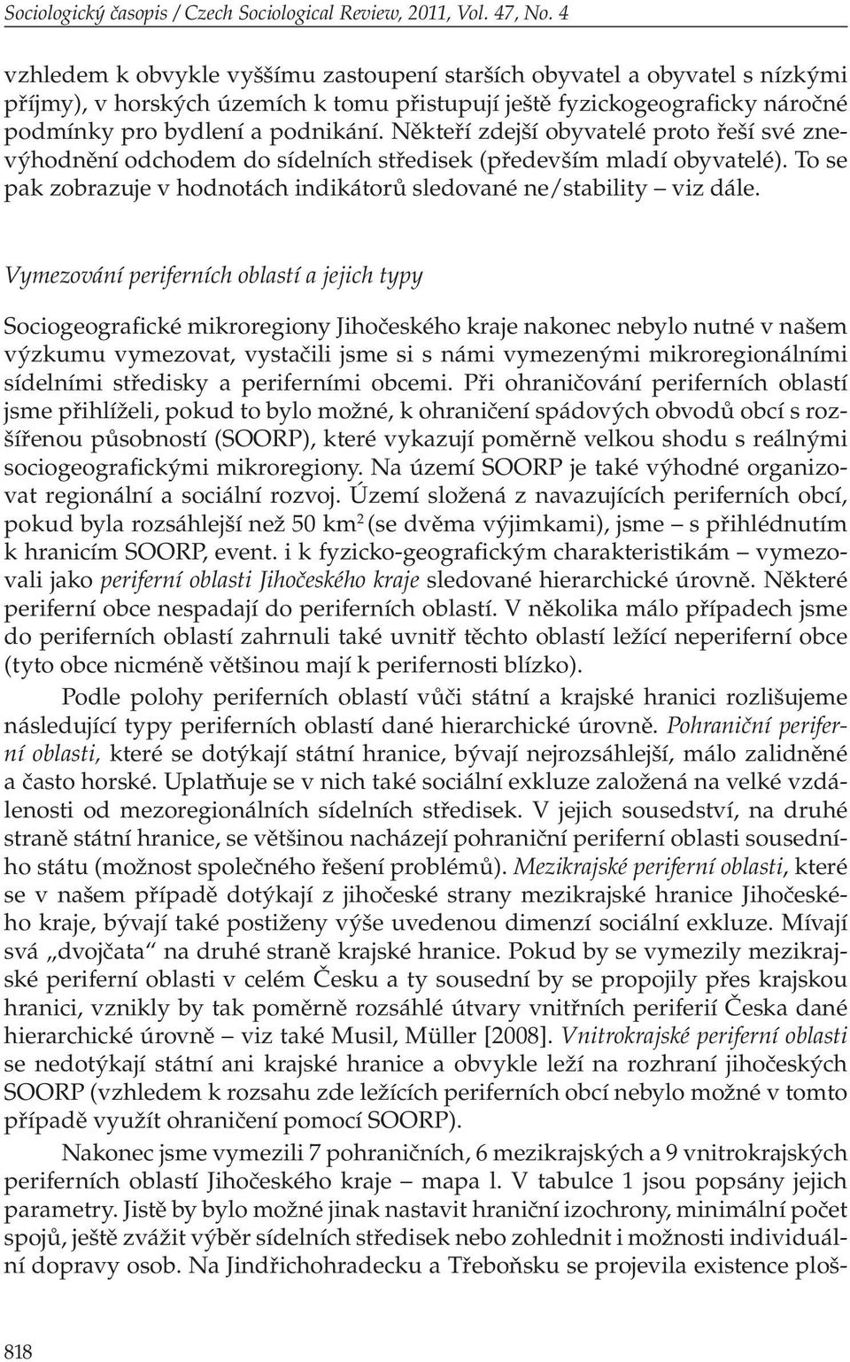 Někteří zdejší obyvatelé proto řeší své znevýhodnění odchodem do sídelních středisek (především mladí obyvatelé). To se pak zobrazuje v hodnotách indikátorů sledované ne/stability viz dále.