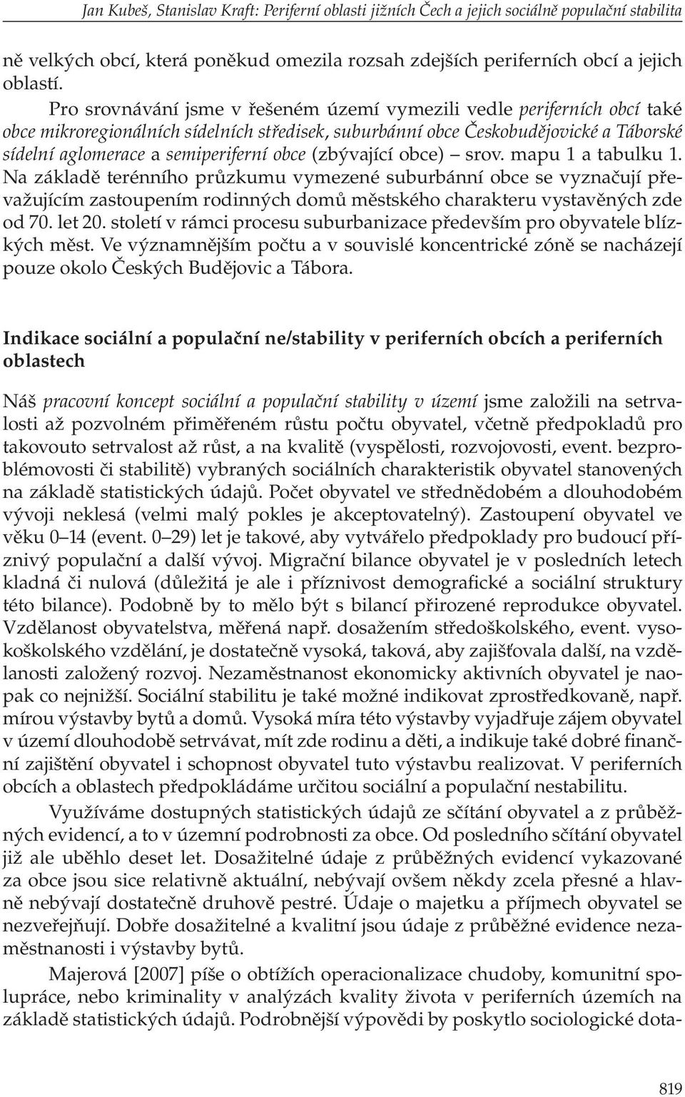 obce (zbývající obce) srov. mapu 1 a tabulku 1. Na základě terénního průzkumu vymezené suburbánní obce se vyznačují převažujícím zastoupením rodinných domů městského charakteru vystavěných zde od 70.
