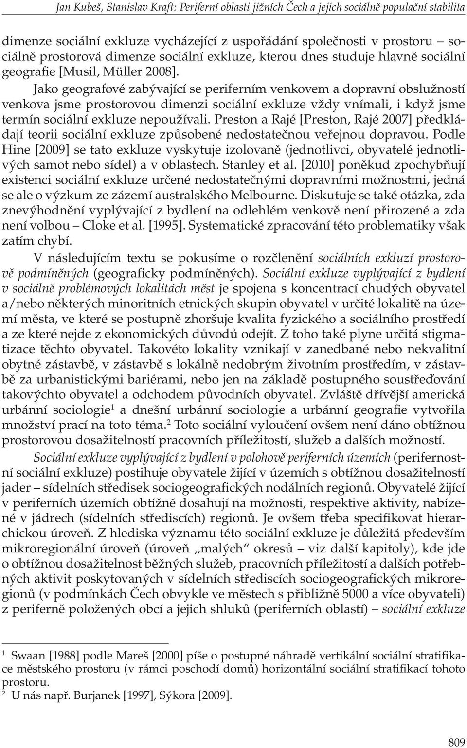 Jako geografové zabývající se periferním venkovem a dopravní obslužností venkova jsme prostorovou dimenzi sociální exkluze vždy vnímali, i když jsme termín sociální exkluze nepoužívali.