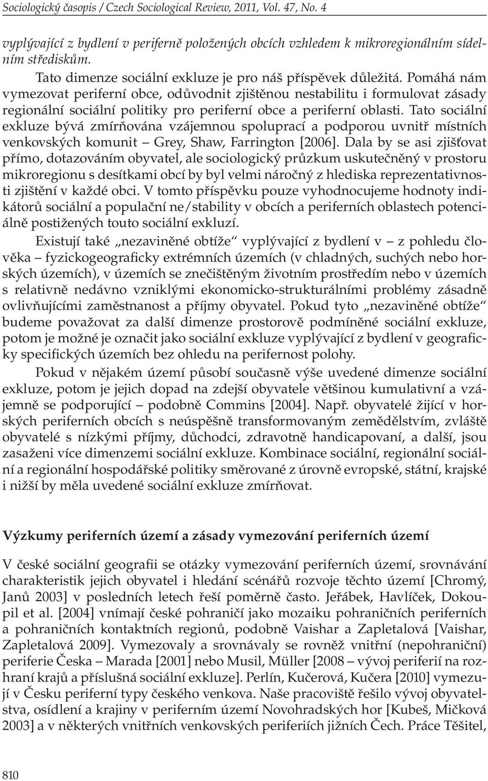 Pomáhá nám vymezovat periferní obce, odůvodnit zjištěnou nestabilitu i formulovat zásady regionální sociální politiky pro periferní obce a periferní oblasti.
