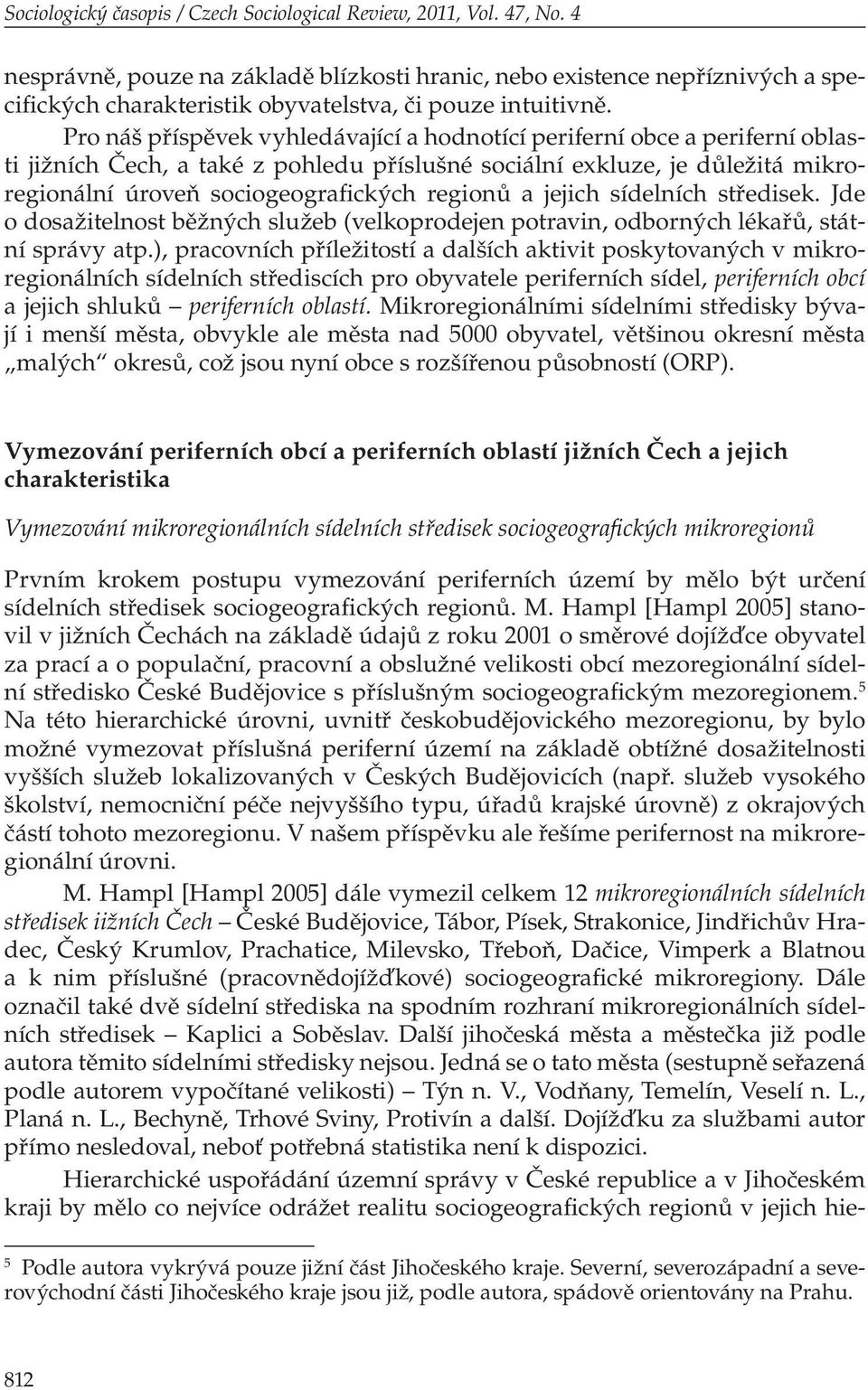 Pro náš příspěvek vyhledávající a hodnotící periferní obce a periferní oblasti jižních Čech, a také z pohledu příslušné sociální exkluze, je důležitá mikroregionální úroveň sociogeografických regionů